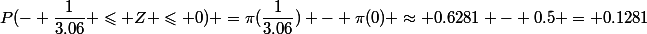 P(- \dfrac{1}{3.06} \leqslant Z \leqslant 0) =\pi(\dfrac{1}{3.06}) - \pi(0) \approx 0.6281 - 0.5 = 0.1281