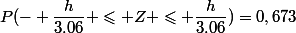 P(- \dfrac{h}{3.06} \leqslant Z \leqslant \dfrac{h}{3.06})=0,673