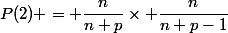 P(2) = \dfrac{n}{n+p}\times \dfrac{n}{n+p-1}