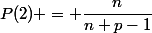 P(2) = \dfrac{n}{n+p-1}