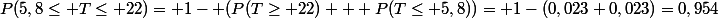 P(5,8\leq T\leq 22)= 1- (P(T\geq 22) + P(T\leq 5,8))= 1-(0,023+0,023)=0,954