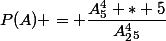 P(A) = \dfrac{A^4_5 * 5}{A^4_2_5}