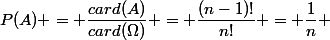 &nbsp;&nbsp;P(A) = \dfrac{card(A)}{card(\Omega)} = \dfrac{(n-1)!}{n!} = \dfrac{1}{n} 