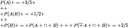 P(A) = 3/5 \\  \\ P(A|B) = 1/2 \\  \\ P(B) = P(A \cap B) + P(\overline A \cap B) = 2/5