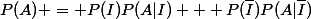 P(A) = P(I)P(A|I) + P(\bar{I})P(A|\bar{I})