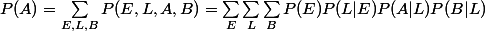 P(A)=\sum_{E,L,B}P(E,L,A,B)=\sum_{E}\sum_{L}\sum_{B}P(E)P(L|E)P(A|L)P(B|L)