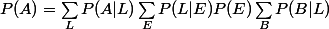 P(A)=\sum_{L}P(A|L)\sum_{E}P(L|E)P(E)\sum_{B}P(B|L)
