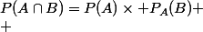 P(A\cap{B})=P(A)\times P_A(B)
 \\ 