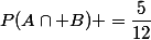 P(A\cap B) =\dfrac{5}{12}