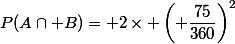 P(A\cap B)= 2\times \left( \dfrac{75}{360}\right)^2
