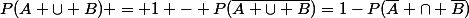 P(A \cup B) = 1 - P(\overline{A \cup B})=1-P(\overline{A} \cap \overline{B})