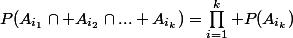 P(A_{i_1}\cap A_{i_2}\cap... A_{i_k})=\Prod_{i=1}^k P(A_{i_k})