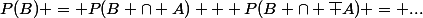 P(B) = P(B \cap A) + P(B \cap \bar A) = ...