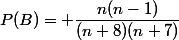 P(B)= \dfrac{n(n-1)}{(n+8)(n+7)}
