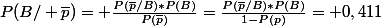 P(B/ \overline{p})= \frac{P(\overline{p}/B)*P(B)}{P(\overline{p})}=\frac{P(\overline{p}/B)*P(B)}{1-P(p)}= 0,411
