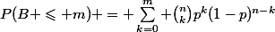 P(B \leqslant m) = \sum_{k=0}^m \binom{n}{k}p^k(1-p)^{n-k}