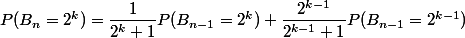 P(B_n=2^k)=\dfrac1{2^k+1}P(B_{n-1}=2^k)+\dfrac{2^{k-1}}{2^{k-1}+1}P(B_{n-1}=2^{k-1})