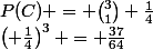 P(C) = \binom{3}{1} \frac{1}{4}&nbsp;&nbsp;\left( \frac{3}{4} \right)^2&nbsp;&nbsp;+ \binom{3}{2} \left( \frac{1}{4}\right)^2&nbsp;&nbsp;\left( \frac{3}{4} \right) + \binom{3}{3}&nbsp;&nbsp;\left( \frac{1}{4}\right)^3 = \frac{37}{64}