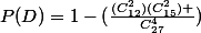 P(D)=1-(\frac{(C_{12}^{2})(C_{15}^{2}) }{C_{27}^{4}})