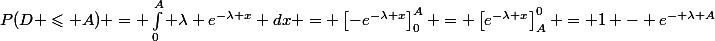 P(D \leqslant A) = \int_{0}^{A} \lambda e^{-\lambda x} dx = \left[-e^{-\lambda x}\right]_{0}^{A} = \left[e^{-\lambda x}\right]_{A}^{0} = 1 - e^{- \lambda A}