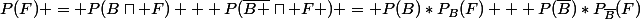 P(F) = P(B\sqcap F) + P(\bar{B }\sqcap F ) = P(B)*P_B(F) + P(\bar{B})*P_{\bar{B}}(F)