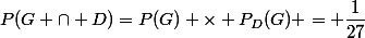 P(G \cap D)=P(G) \times P_D(G) = \dfrac{1}{27}