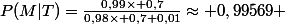 P(M|T)=\frac{0,99\times 0,7}{0,98\times 0,7+0,01}\approx 0,99569 