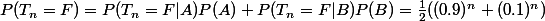P(T_{n}=F)=P(T_{n}=F|A)P(A)+P(T_{n}=F|B)P(B)=\frac{1}{2}((0.9)^{n}+(0.1)^{n})
