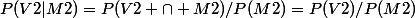 P(V2|M2)=P(V2 \cap M2)/P(M2)=P(V2)/P(M2)