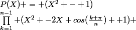 P(X) = (X^{2} - 1)&nbsp;&nbsp;\prod_{k=1}^{n-1} (X^{2} -2X cos(\frac{k \pi}{n}) +1) 