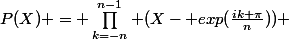 P(X) = \prod_{k=-n}^{n-1} (X- exp(\frac{ik \pi}{n})) 