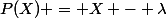 P(X) = X - \lambda