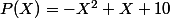 P(X)=-X^2+X+10