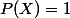 P(X)=1