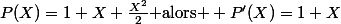 P(X)=1+X+\frac{X^2}2\text{ alors } P'(X)=1+X