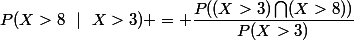 P(X>8~~|~~X>3) = \dfrac{P((X>3)\bigcap(X>8))}{P(X>3)}