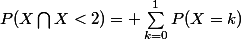 P(X\bigcap{X}<2)= \sum_{k=0}^{1}{P(X=k)}