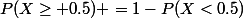 P(X\geq 0.5) =1-P(X<0.5)