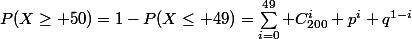 P(X\geq 50)=1-P(X\leq 49)=\sum_{i=0}^{49} C_{200}^i p^i q^{1-i}