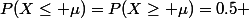 P(X\le \mu)=P(X\ge \mu)=0.5 