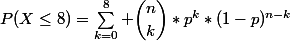 P(X\le8)=\sum_{k=0}^{8} \dbinom{n}{k}*p^k*(1-p)^{n-k}