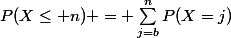 P(X\leq n) = \sum_{j=b}^{n}{P(X=j)}