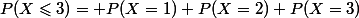 P(X\leqslant3)= P(X=1)+P(X=2)+P(X=3)