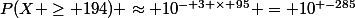 P(X \ge 194) \approx 10^{- 3 \times 95} = 10^{ -285}