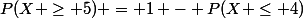 P(X \ge 5) = 1 - P(X \le 4)