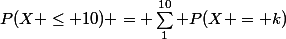 P(X \le 10) = \sum_1^{10} P(X = k)
