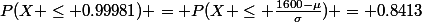 P(X \leq 0.99981) = P(X \le \frac{1600-\mu}{\sigma}) = 0.8413