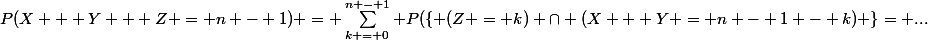 P(X + Y + Z = n - 1) = \sum_{k = 0}^{n - 1} P(\{ (Z = k) \cap (X + Y = n - 1 - k) \}= ...