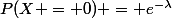 P(X = 0) = e^{-\lambda}