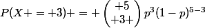 P(X = 3) = \begin{pmatrix} 5\\ 3 \end{pmatrix}p^{3}(1-p)^{5-3}